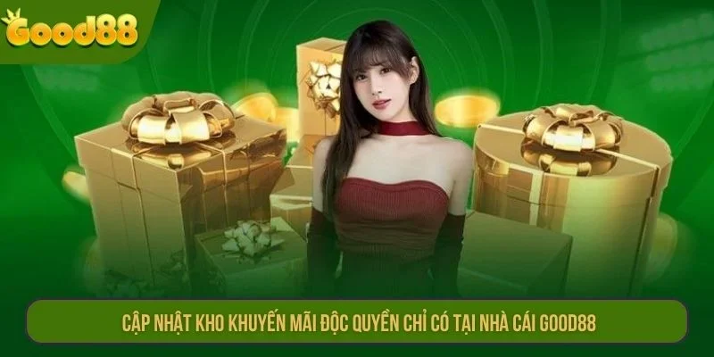 Cập nhật kho khuyến mãi độc quyền chỉ có tại nhà cái GOOD88.