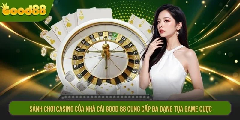 Sảnh chơi Casino của nhà cái GOOD 88 cung cấp đa dạng tựa game cược.